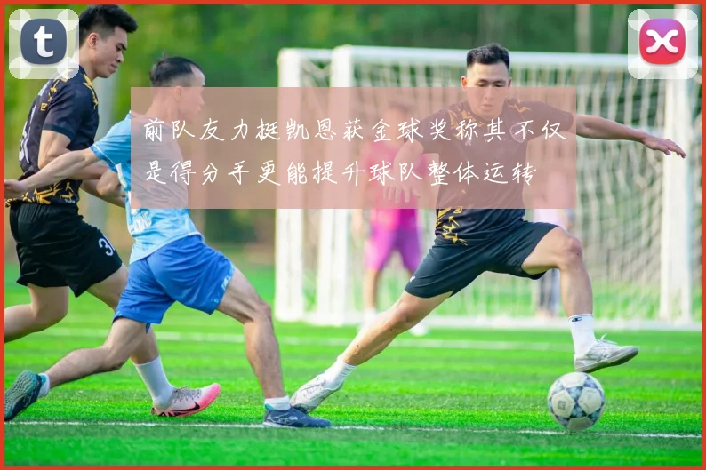 前队友力挺凯恩获金球奖称其不仅是得分手更能提升球队整体运转