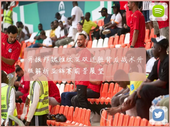 蒋振邦魏雅欣混双连胜背后战术升级解析亚锦赛前景展望