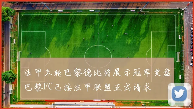 法甲末轮巴黎德比将展示冠军奖盘巴黎FC已接法甲联盟正式请求