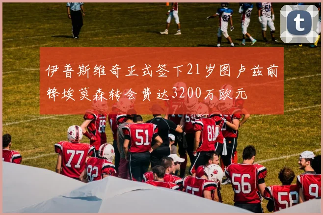伊普斯维奇正式签下21岁图卢兹前锋埃莫森转会费达3200万欧元