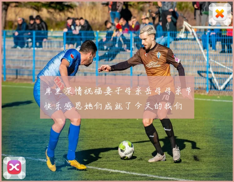 库里深情祝福妻子母亲岳母母亲节快乐感恩她们成就了今天的我们